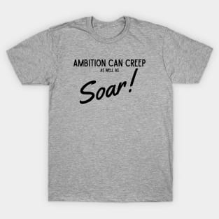 Ambition Can Creep As Well As Soar T-Shirt